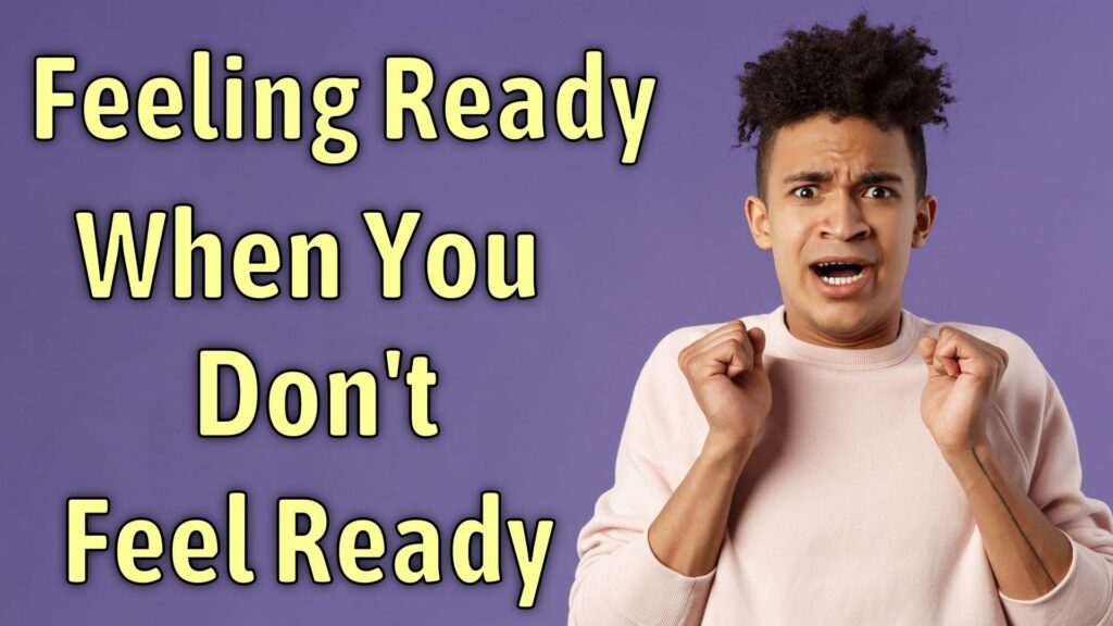Four Steps to Feeling Ready When You Don't Feel Ready
