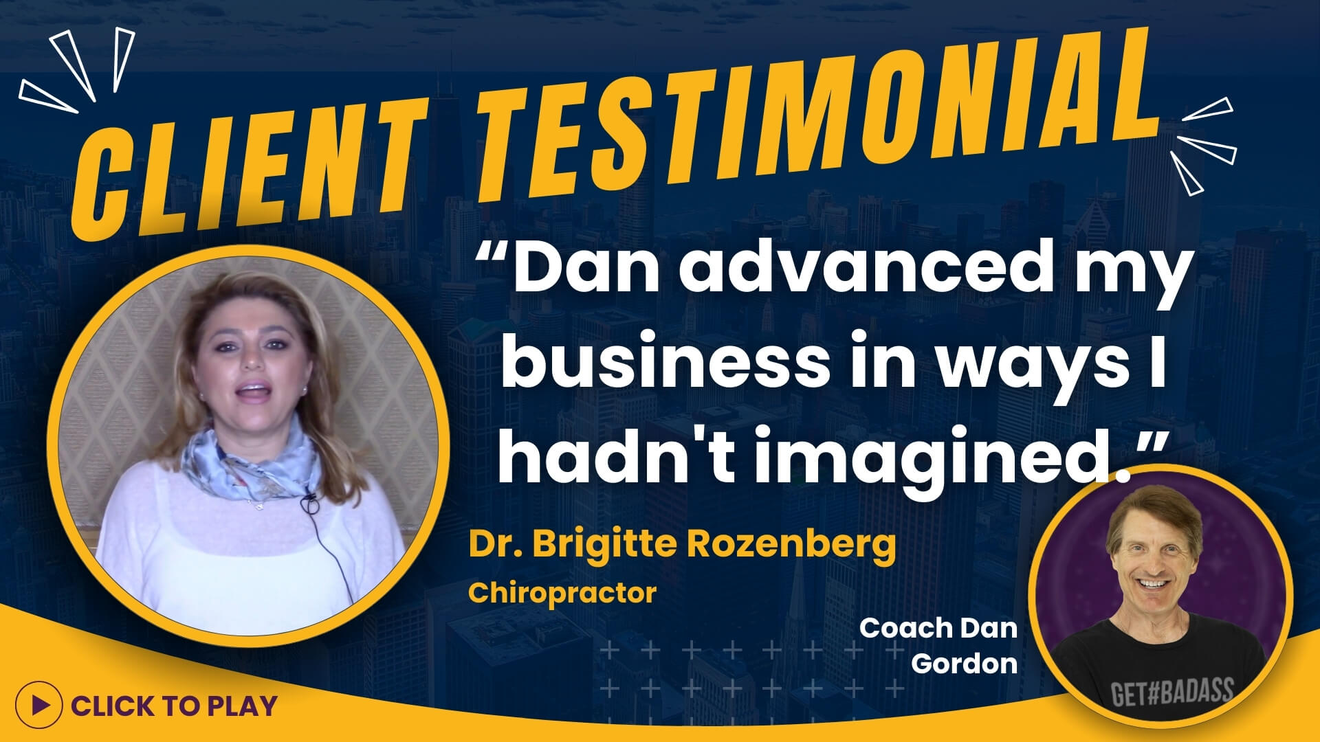 Chiropractor Dr. Brigitte Rozenberg shares how Coach Dan Gordon helped advance her business beyond her expectations, with a 'Click to Play' testimonial video feature.
