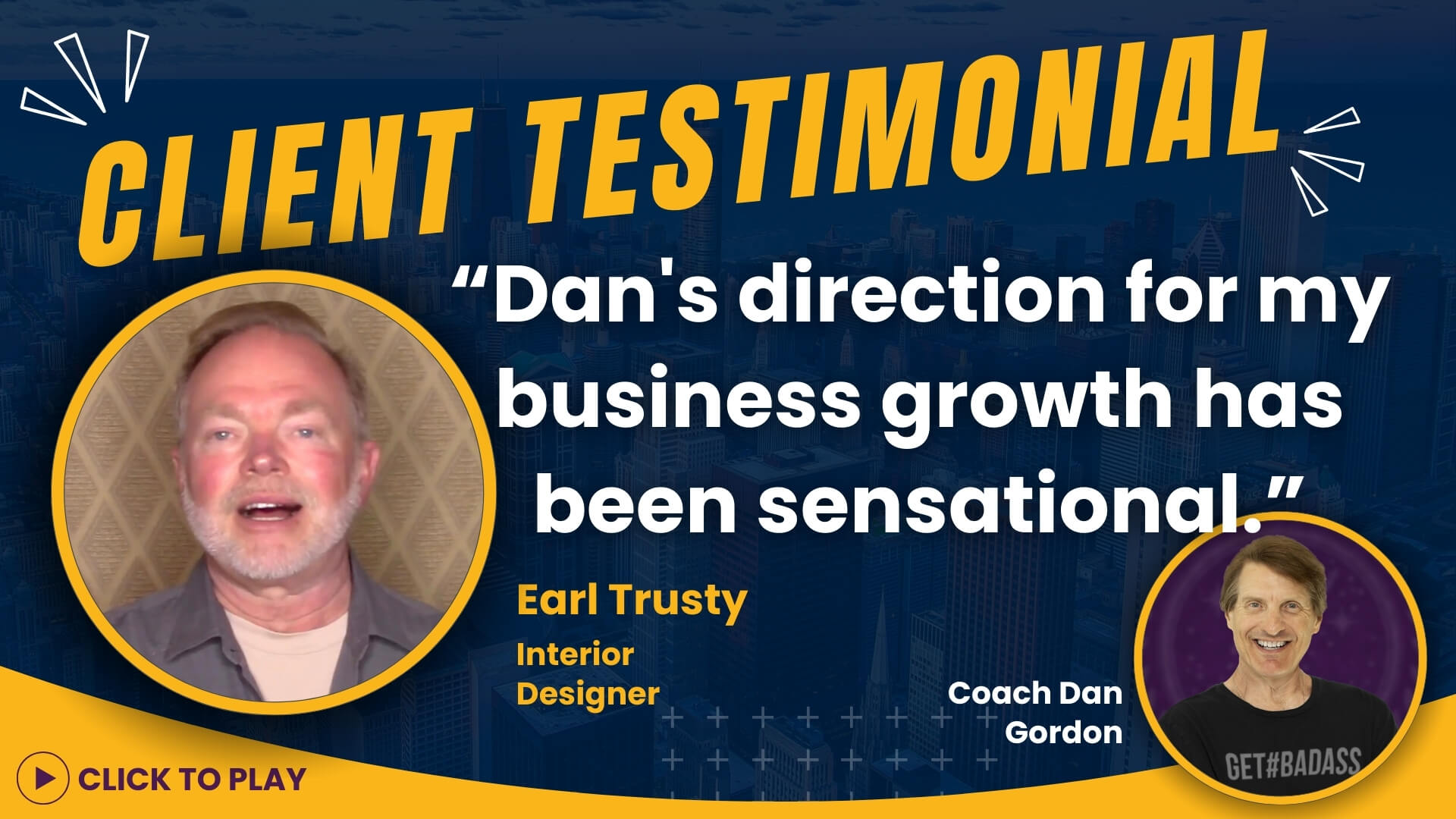 Interior Designer Earl Trusty provides a testimonial expressing how Coach Dan Gordon's direction sensationalized his business growth, including a 'Click to Play' feature.