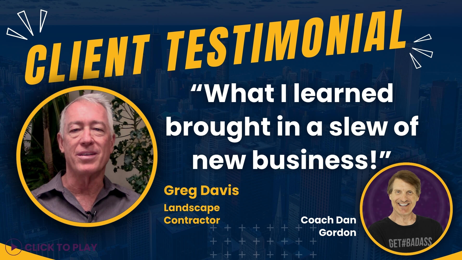 Landscape Contractor Greg Davis credits what he learned from Coach Dan Gordon with bringing in a wealth of new business, showcased in a 'Click to Play' video testimonial.