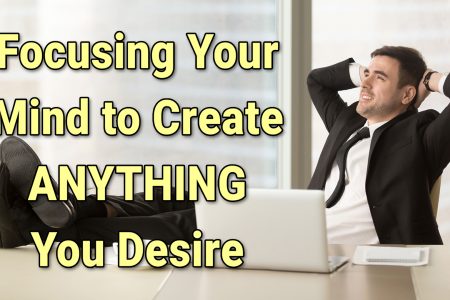 Focusing Your Mind to Create ANYTHING You Desire